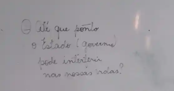 (1) Cilé que ponto - Estado (governe) pode interterir nas nossas vidas?