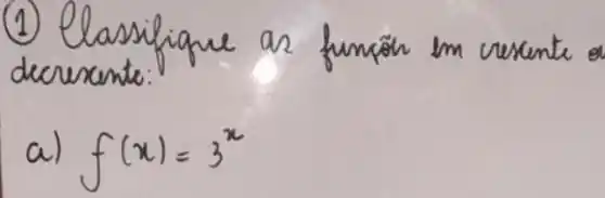 (1) Classifique as funcôn im cresente de cercante:
a) f(x)=3^x