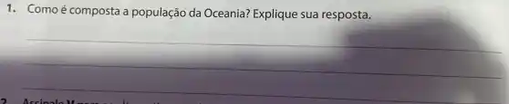 1. Comoé composta a população da Oceania? Explique sua resposta.
__