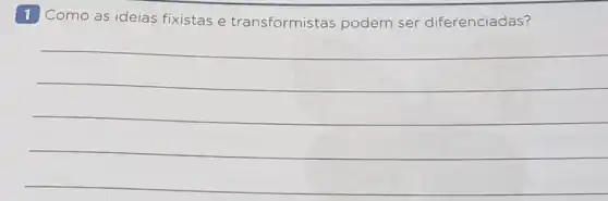 1 Como as ideias fixistas e transformistas podem ser diferenciadas?
__