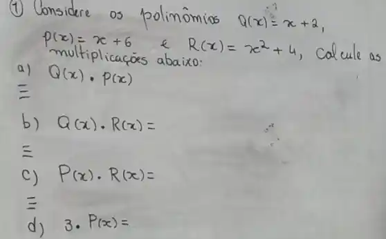 (1) Considere os
p(x)=x+6	cule as
oes abaixo
Q(x),P(x)
b) Q(x)cdot R(x)=
E
C P(x)cdot R(x)=
=
d) 3.P(x)=