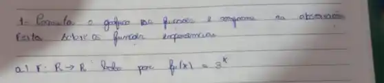 1- Consuta o gafuco no puraies e comporme as observacion festar sobre os funcar erporamciar
a) F: R arrow R : boto por f_(1)(x)=3^x