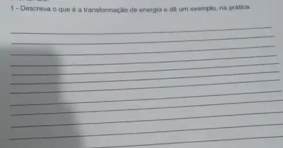 1- Descreva o que é a transformação de energia e dê um exemplo, na prática:
(1)/(2)