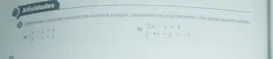 (1) Deter ine oco munto-solução dos sistemas a seguir, resolvendo -os graficamente. Use papel quadriculado.
 ) x+y=4 x-y=2 
b)  ) 2x+y=3 -4x+y=-3