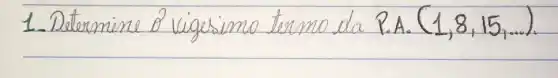 1. Determine 8 vigesimo termo da P.A. (1,8,15, ldots) .