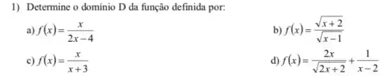 1) Determine o dominio D da função definida por:
a) f(x)=(x)/(2x-4)
b) f(x)=(sqrt (x+2))/(sqrt (x-1))
c) f(x)=(x)/(x+3)
d) f(x)=(2x)/(sqrt (2x+2))+(1)/(x-2)