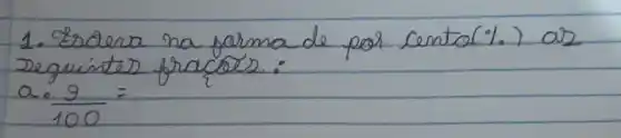 1. Erdera na forma de por centol.) as seguintes fracoes:
[
 ( a. ) (9)/(100)=
]