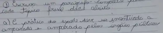 (1) Escrevo um parcigrafo completo cada tragico frase dadid abiito:
a) l_(e) prática do esoote dere ser incentirada a amportata e ampotada pelos árgãos pililicos