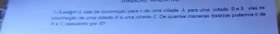 1) Exietem 2 vies de locomocao para ir de uma cidade A para uma cidade Be 3 vias de
locomocie de ume cidade B a uma cidade C. De quantas maneiras distintas podemos ir de
A. Cpassando por B?