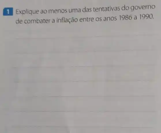 1 Explique ao menos uma das tentativas do governo
de combater a inflação entre os anos 1986 a 1990.