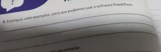 1. Explique, com exemplos, para que podemos usar o software PowerPoint.
__