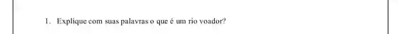 1. Explique com suas palavras o que é um rio voador?