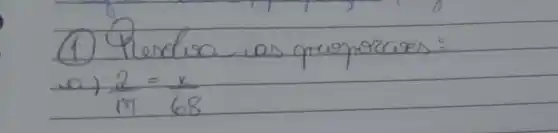 (1) Herdua as proporcises:
a) (2)/(17)=(x)/(68)