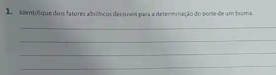 1. Identifique dois fatores abióticos decisivos para a determinação do porte de um bioma.
__