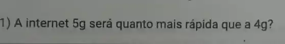 1) A internet 5g será quanto mais rápida que a 4g?