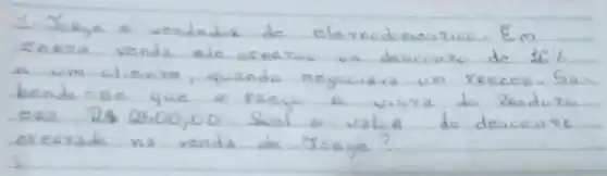 1. Joge s vendedes do elexedemevrico. Em a um cl.enxe, quando negociava un rezeza. 5 a bende-se que a prece a vista do Reoduto exe R 2500,00 Qual e valor de descenxe crearade na venda de reage?