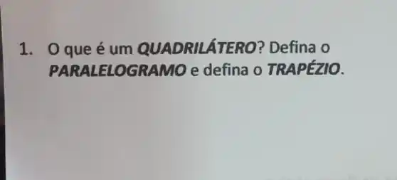 1. Oqueé um QUADR ILÁTERO? Defina o
PARAL ELOGR AMO e defina O TRA PEZIO.