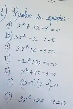 1) Pesohra as equacōes:
A) x^2+3 x-4=0 
B) 3 x^2-x-1=0 
C) 3 x^2+x-1=0 
D) -2 x^2+3 x+5=0 
E) x^2+4 x-5=0 
F) (2 x+3)(x+4)=0 
G) 3 x^2+2 x-1=0