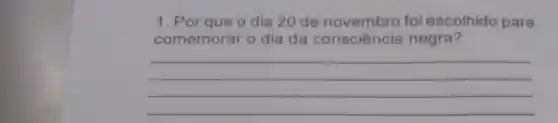 1. Por que o dia 20 de foi escolhido para
comemorar o dia da consciência negra?
__