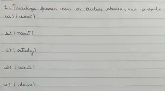 1. Pruduga frases com us verbes abaive, ino passades
(a) (cook)
b) (xisit)
c) (study)
d) (nbit)
e) (deine)