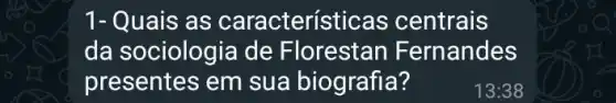 1- Quais as característic as centrais
da sociologia de Florestan Fernandes
presentes em sua biografia?