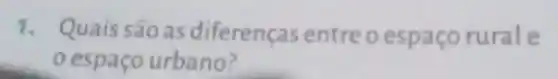 1. Quais são as diferenças entreo espaço rurale
espaço urbano?