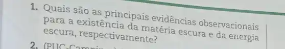 1. Quais são as principais evidencias observacionais
para a existência da matéria escura e da energia
escura , respectivamente?