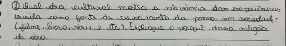 (1) Qual dra cultural matira a relevãncia das esporiênaas isicida como fonte de crescimento da persea em sociedade? (filme, livro, verie, e etc). Explique o porque dessa selegão de dra.