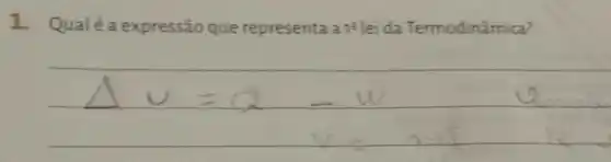 1. Qualé a expressão que representa a 18 leida Termodinâmica?
Delta v=Q