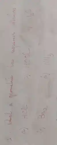 1. Qual a geomemia das seguimies móculas
a) mathrm(HCl) 
c) mathrm(HOCl) 
e) mathrm(H)_(2) mathrm(~S) 
b) mathrm(Br)_(2) 
d) mathrm(NH)_(3)