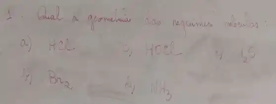 1. Qual a geomevia das seguimies máculas:
a) mathrm(HCl) 
c) mathrm(HOCl) 
e) +2^5 
b) mathrm(Br)_(2) 
d) mathrm(NH)_(3)