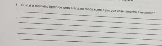 1- Qual éo diâmetro típico de uma arena de robôs sumo e por que esse tamanho é escolhido?
__