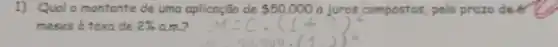 1) Qual o montante de uma aplicação de 50.000 a juros compostos, pelo prozo de 6
meses à taxa de 2%