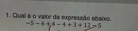 1. Qual é o valor da expressfac abaixo.
-5-6+4-4+3+12-5