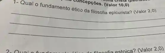 1- Qual o
__
concepções (Valor 10,0)
ona crista (pathstio.
2-Oun lof
fia estoica?(Valor 2,0)