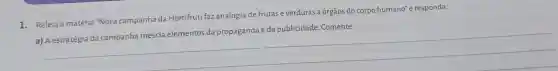 1. Releia a matéria "Nova campanha da Hortifruti faz analogia de frutase verduras a órgãos do corpo humano"e responda:
__