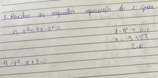 1. Resolvo as requintes equacolares do 2: Goul
[

0, x^2+4 x-21=0 
Delta=B^2-4 cdot 0 cdot C 
x=-B+sqrt(1) 
2 cdot a 
3,-x^2-x+2=0

]