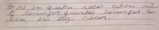 1- se em quatro solos cabem vint to laranfas, quantas laranfas lealem en des sacor.