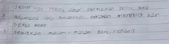 1. Sebut kan teknik dasar Dermainan sepak bola
2. Bagimana cara melatukan gerakon menagila bar bekss motor
3. Sebctkan macam-macam 28 times 2 renang