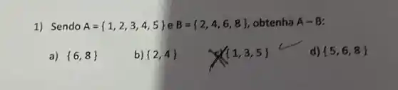 1) Sendo A= 1,2,3,4,5  e B= 2,4,6,8  obtenha A-B
a)  6,8 
b)  2,4 
 1,3,5 
d)  5,6,8