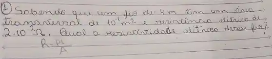 (1) Sobendo que um fis de 4 mathrm(~m) tim um óra transersal de 10^-1 mathrm(~m)^2 e resistincia elitico de 2 cdot 10^-32 . Qual a resistinidade eliticeo desse fio?