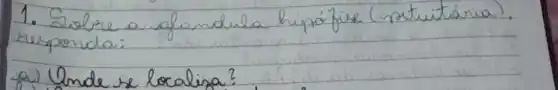 1. Sobre a formula hipófise (rativitária), responda:
a) Unde se localiza?