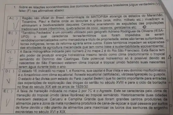 1. Sobre as rélaçōes socioambientais dos domírios morfoclimáticos brasileiros julgue verdadeiro (V)
falso (F) nas afirmativas abaixo:
square 
A( )
.
square 
B(
c
square 
E( )