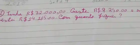 1) timha R  72.000,00 . Gaste: R  8.250.00 e estri R  14.165.00 . Com quanto figue?