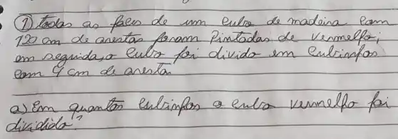 (1) todas as fases de um eulo de madeina lam 120 mathrm(~cm) de anertas foram pintadas de vermelfo; em seguida, o eulo foi divido em cultinfos com 4 mathrm(~cm) de anertan
a) Em quantos eulinfos o enlo vermelpo foi dividida?