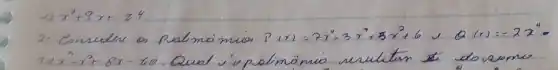 [
 ( 1) ) x^2+8 x+24
]
2- Conseden os Relmômion P(x)=2 x^2-3 x^2+5 x^2+6 , Q(x)=-2 x^4 . +4 x^2-x^2+8 x-40 . Qual i upolimamio resultan to do vome