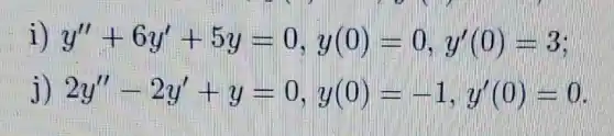 1) y''+6y'+5y=0,y(0)=0,y'(0)=3
j) 2y''-2y'+y=0,y(0)=-1,y'(0)=0