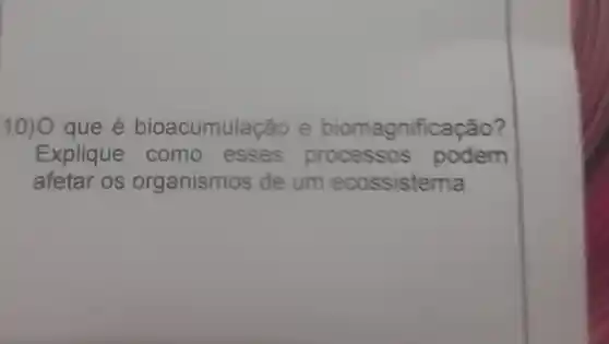 10) 0 que bioacumulação e biomagnificação 7
Explique como esses processos podem
afetar OS organismos de um ecossistema