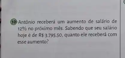 (10) Antônio receberá um aumento de salário de
12%  no próximo mês. Sabendo que seu salário
hoje é de R 3.795.50 quanto ele receberá com
esse aumento?