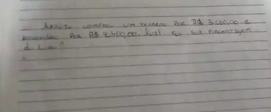 10. Aracjo comprou um reareno por R  3,000,00 e Revendec Por R  4.500,00 . Qual Foi sua Pobconragem do lucan?